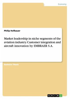 Market leadership in niche segments of the aviation industry. Customer integration and aircraft innovation by EMBRAER S.A. - Hofbauer, Philip