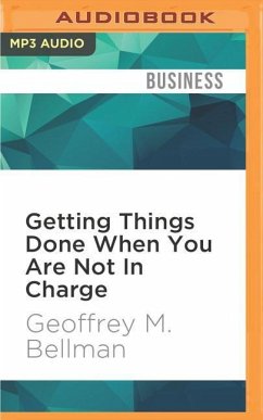 Getting Things Done When You Are Not in Charge: Second Edition - Bellman, Geoffrey M.