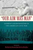 Our Aim Was Man: Andrew's Sharpshooters in the American Civil War