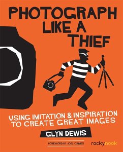 Photograph Like a Thief: Using Imitation and Inspiration to Create Great Images - Dewis, Glyn