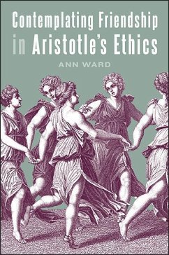 Contemplating Friendship in Aristotle's Ethics - Ward, Ann