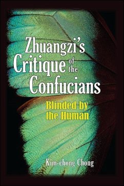 Zhuangzi's Critique of the Confucians: Blinded by the Human - Chong, Kim-Chong