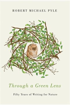 Through a Green Lens: Fifty Years of Writing for Nature - Pyle, Robert Michael