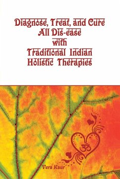 Diagnose, Treat, and Cure All Dis-ease with Traditional Indian Holistic Therapies - Kaur, Vera