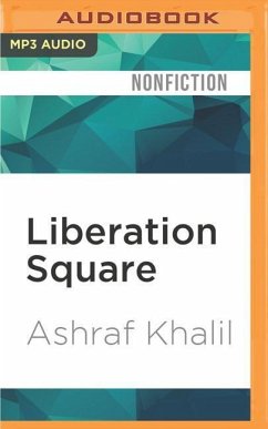 Liberation Square: Inside the Egyptian Revolution and the Rebirth of a Nation - Khalil, Ashraf