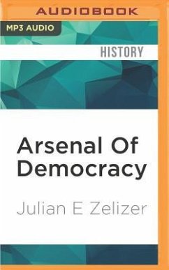 Arsenal of Democracy: The Politics of National Security--From World War II to the War on Terrorism - Zelizer, Julian E.
