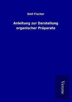 Anleitung zur Darstellung organischer Präparate - Fischer, Emil