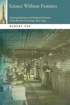 Science Without Frontiers: Cosmopolitanism and National Interests in the World of Learning, 1870-1940 - Fox, Robert