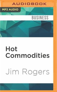 Hot Commodities: How Anyone Can Invest Profitably in the World's Best Market - Rogers, Jim