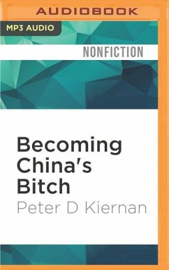 Becoming China's Bitch: And Nine More Catastrophes We Must Avoid Right Now - Kiernan, Peter D.