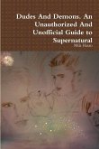 Dudes And Demons. An Unauthorized And Unofficial Guide to Supernatural
