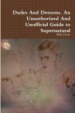 Dudes And Demons. An Unauthorized And Unofficial Guide to Supernatural