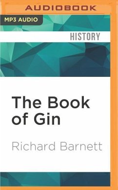 The Book of Gin: A Spirited World History from Alchemists' Stills and Colonial Outposts to Gin Palaces, Bathtub Gin, and Artisanal Cock - Barnett, Richard