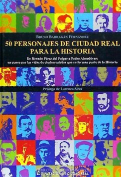 50 personajes de Ciudad Real para la historia : de Hernán Pérez del Pulgar a Pedro Almodóvar : un paseo por las vidas de ciudarrealeños que ya forman parte de la historia - Barragan Fernandez Bruno