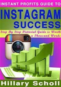 Instant Profits Guide to Instagram Success (eBook, ePUB) - Scholl, Hillary