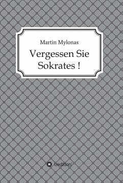 Vergessen Sie Sokrates! (eBook, ePUB) - Mylonas, Martin