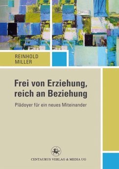 Frei von Erziehung, reich an Beziehung (eBook, PDF) - Miller, Reinhold