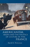 Americanism, Media and the Politics of Culture in 1930s France (eBook, PDF)