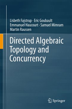 Directed Algebraic Topology and Concurrency (eBook, PDF) - Fajstrup, Lisbeth; Goubault, Eric; Haucourt, Emmanuel; Mimram, Samuel; Raussen, Martin