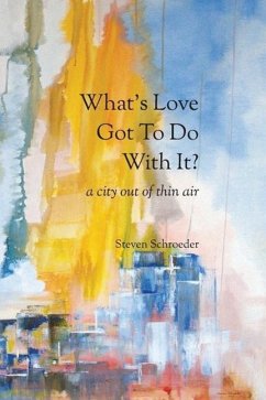 What's Love Got to Do with It? a City Out of Thin Air - Schroeder, Steven