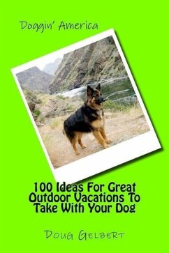 100 Ideas For Great Outdoor Vacations To Take With Your Dog - Gelbert, Doug