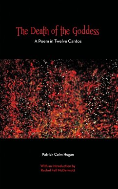 The Death of the Goddess: A Poem in Twelve Cantos - Hogan, Patrick Colm