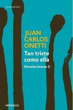 Tan triste como ella : novelas breves 2 - Onetti, Juan C.