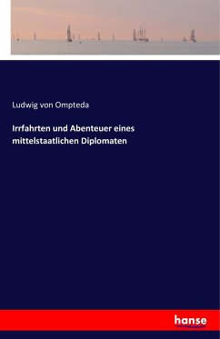 Irrfahrten und Abenteuer eines mittelstaatlichen Diplomaten - Ompteda, Ludwig von