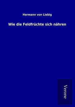 Wie die Feldfrüchte sich nähren - Liebig, Hermann von