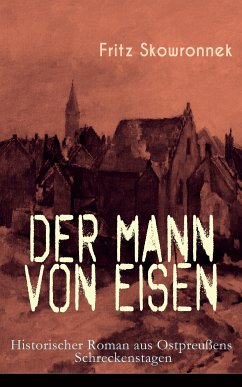 Der Mann von Eisen (Historischer Roman aus Ostpreußens Schreckenstagen) (eBook, ePUB) - Skowronnek, Fritz