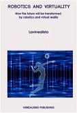 Robotics And Virtuality - How The Future Will Be Transformed By Robotics And Virtual Reality (eBook, ePUB)
