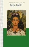 A Short Biography of Frida Kahlo: A Short Biography