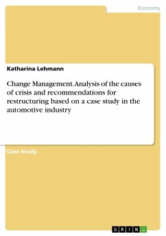 Change Management. Analysis of the causes of crisis and recommendations for restructuring based on a case study in the automotive industry - Lehmann, Katharina