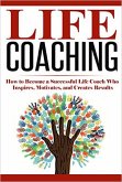 Life Coaching: How to Become A Successful Life Coach Who Inspires, Motivates, and Creates Results (Life Coach, Mentoring, Success & Personal Transformation, Career Motivational Coach) (eBook, ePUB)
