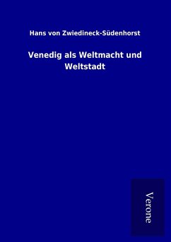 Venedig als Weltmacht und Weltstadt - Zwiedineck-Südenhorst, Hans von