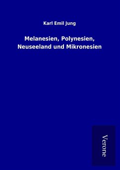 Melanesien, Polynesien, Neuseeland und Mikronesien - Jung, Karl Emil