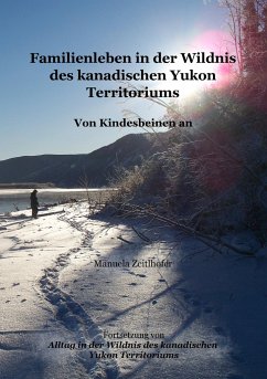 Familienleben in der Wildnis des kanadischen Yukon Territoriums - Zeitlhofer, Manuela