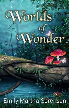Worlds of Wonder (Short Story Collections, #1) (eBook, ePUB) - Sorensen, Emily Martha