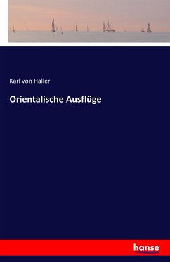 Orientalische Ausflüge - Haller, Karl Ludwig von