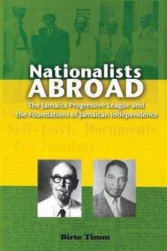 Nationalists Abroad: The Jamaica Progressive League and the Foundations of Jamaican Independence - Timm, Birte