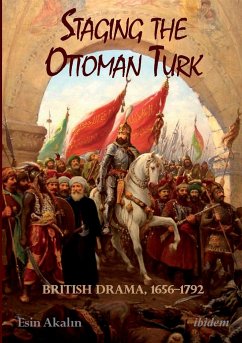 Staging the Ottoman Turk. British Drama, 1656-1792 - Akalin, Esin