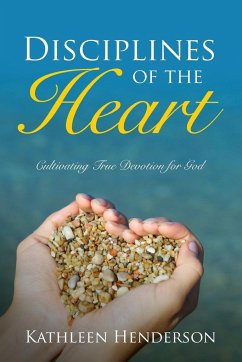 Disciplines of the Heart - Cultivating True Devotion for God - Henderson, Kathleen N