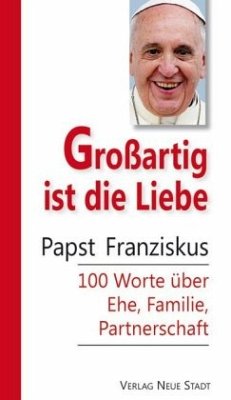 Großartig ist die Liebe - Papst Franziskus