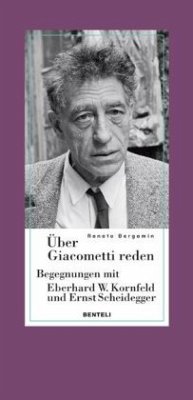 Über Giacometti reden - Begegnungen mit Eberhard W. Kornfeld und Ernst Scheidegger - Bergamin, Renato