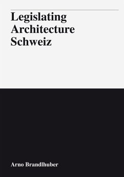 Legislating Architecture Schweiz - Brandlhuber, Arno; Angélil, Marc; Caruso, Adam; Emerson, Tom; Frey, Patrick; Kerez, Christian; Roth, Christopher