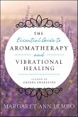 The Essential Guide to Aromatherapy and Vibrational Healing (eBook, ePUB)