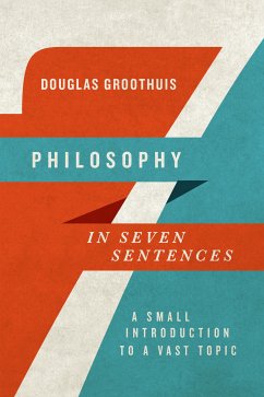 Philosophy in Seven Sentences (eBook, ePUB) - Groothuis, Douglas