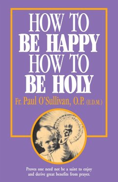 How to Be Happy, How to Be Holy (eBook, ePUB) - Rev. Fr. Paul O'Sullivan, O. P.