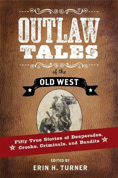 Outlaw Tales of the Old West: Fifty True Stories of Desperados, Crooks, Criminals, and Bandits (eBook, ePUB)