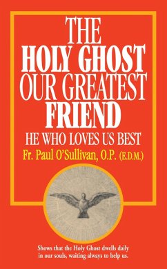 Holy Ghost, Our Greatest Friend (eBook, ePUB) - Rev. Fr. Paul O'Sullivan, O. P.